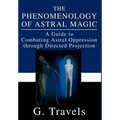 The Phenomenology of Astral Magic: A Guide to Combating Astral Oppression through Directed Projection - Hardcover | Books | Wiccan Center