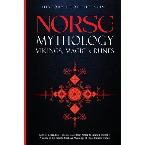 Norse Mythology, Vikings, Magic & Runes: Stories, Legends & Timeless Tales From Norse & Viking Folklore + A Guide To The Rituals, Spells & Meanings of - Paperback | Books | Wiccan Center