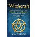 Witchcraft: What You Need to Know About Witchcraft, Wicca, and Paganism, Including Wiccan Beliefs, White Magic Spells, and Rituals - Hardcover | Books | Wiccan Center