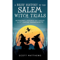 A Brief History of the Salem Witch Trials - Witchcraft Hysteria and Justice in 17th Century Massachusetts - Hardcover