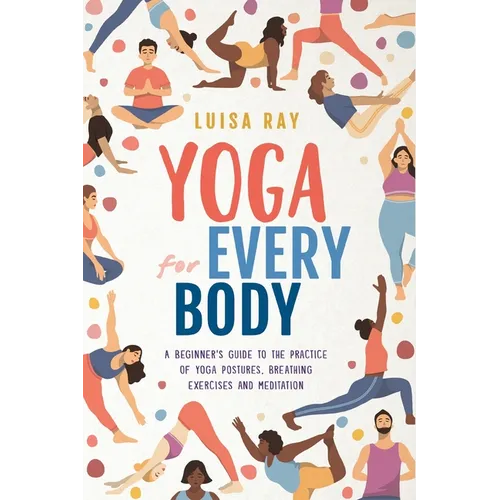Yoga for Every Body: A beginner's guide to the practice of yoga postures, breathing exercises and meditation - Paperback | Books | Wiccan Center