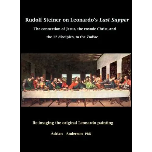 Rudolf Steiner on Leonardo's Last Supper: The Connection of Jesus, the Cosmic Christ, and the 12 Disciples, to the Zodiac - Hardcover | Books | Wiccan Center