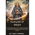 Hildegard of Bingen: The Astonishing Legacy Of st. Hildegard Of Bingen, Mystic Healing, Sacred Monophony, Music, And Miracles - Paperback | Books | Wiccan Center