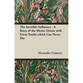 The Invisible Influence - A Story of the Mystic Orient with Great Truths which Can Never Die - Paperback | Books | Wiccan Center
