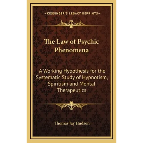 The Law of Psychic Phenomena: A Working Hypothesis for the Systematic Study of Hypnotism, Spiritism and Mental Therapeutics - Hardcover | Books | Wiccan Center