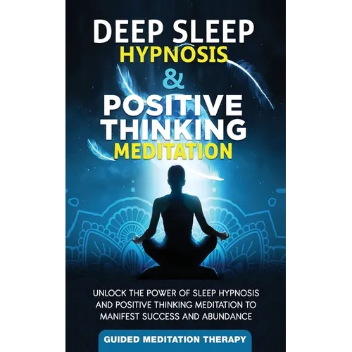 Deep Sleep Hypnosis & Positive Thinking Meditation: Unlock the Power of Sleep Hypnosis and Positive Thinking Meditation to Manifest Success and Abunda - Paperback | Books | Wiccan Center