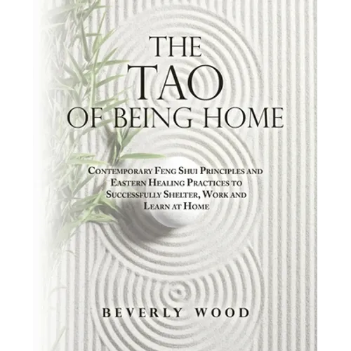 The Tao of Being Home: Contemporary Feng Shui Principles and Eastern Healing Practices to Successfully Shelter, Work and Learn at Home - Paperback | Books | Wiccan Center