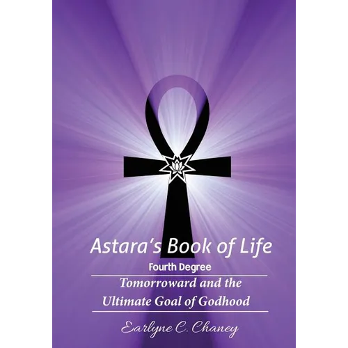 Astara's Book of Life - 4th Degree: Tomorroward and the Ultimate Goal of Godhood - Paperback | Books | Wiccan Center