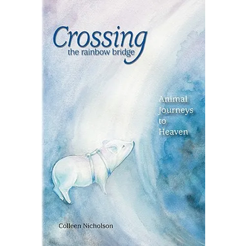 Crossing the Rainbow Bridge: Animal Journeys to Heaven - Paperback | Books | Wiccan Center