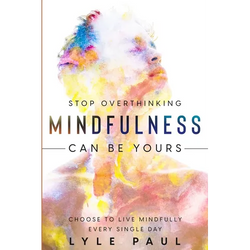 Stop Overthinking: Mindfulness Can Be Yours - Choose To Live Mindfully Every Single Day - Paperback | Books | Wiccan Center