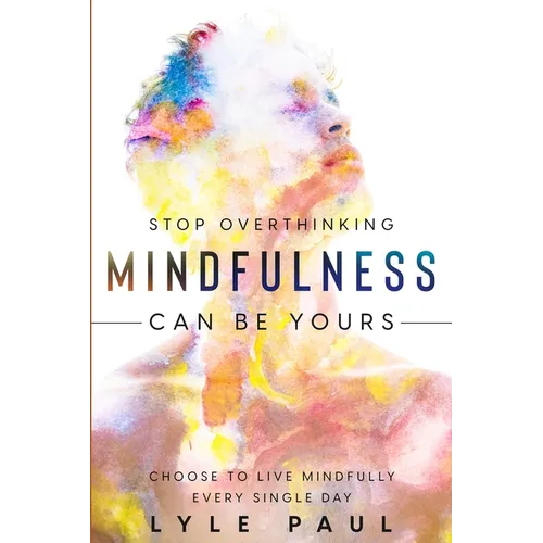 Stop Overthinking: Mindfulness Can Be Yours - Choose To Live Mindfully Every Single Day - Paperback | Books | Wiccan Center