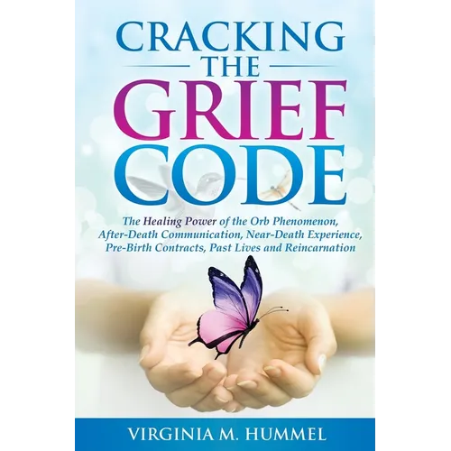 Cracking the Grief Code: The Healing Power of the Orb Phenomenon, After-Death Communication, Near-Death Experiences, Pre-Birth Contracts, Past Lives a - Paperback | Books | Wiccan Center