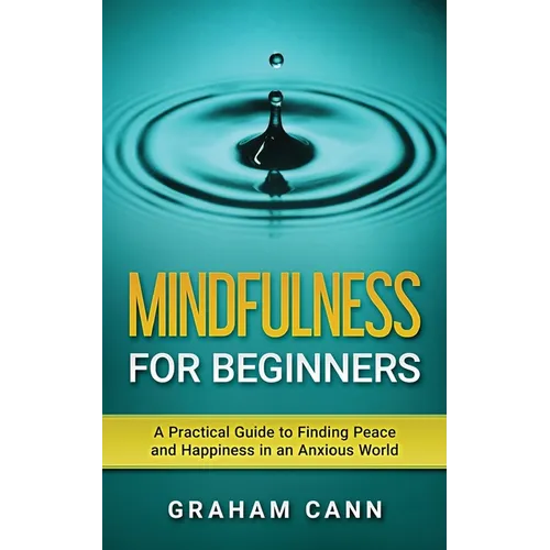 Mindfulness for Beginners: A Practical Guide to Finding Peace and Happiness in an Anxious World - Paperback | Books | Wiccan Center