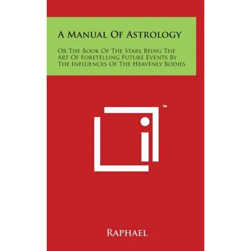 A Manual of Astrology: Or the Book of the Stars Being the Art of Foretelling Future Events by the Influences of the Heavenly Bodies - Hardcover | Books | Wiccan Center