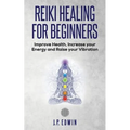 Reiki Healing for Beginners: Improve Your Health, Increase Your Energy and Raise Your Vibration - Paperback | Books | Wiccan Center