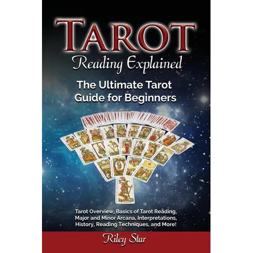 Tarot Reading Explained: Tarot Overview, Basics of Tarot Reading, Major and Minor Arcana, Interpretations, History, Reading Techniques, and Mor - Paperback | Books | Wiccan Center
