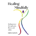 Healing Mindfully: Finding peace through pain, illness, and aging - Paperback | Books | Wiccan Center