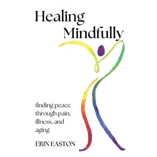 Healing Mindfully: Finding peace through pain, illness, and aging - Paperback | Books | Wiccan Center
