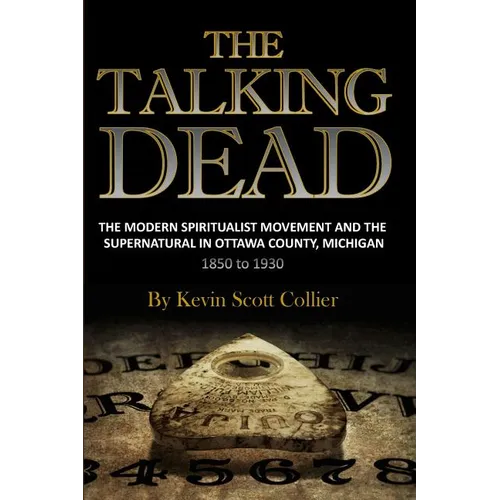 The Talking Dead: The Modern Spiritualist Movement and the Supernatural in Ottawa County, Michigan, 1850 to 1930 - Paperback | Books | Wiccan Center