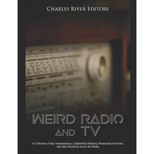 Weird Radio and Television: A Collection of Spy Transmissions, Unidentified Stations, Paranormal Activities, and other Mysteries across the Media - Paperback | Books | Wiccan Center