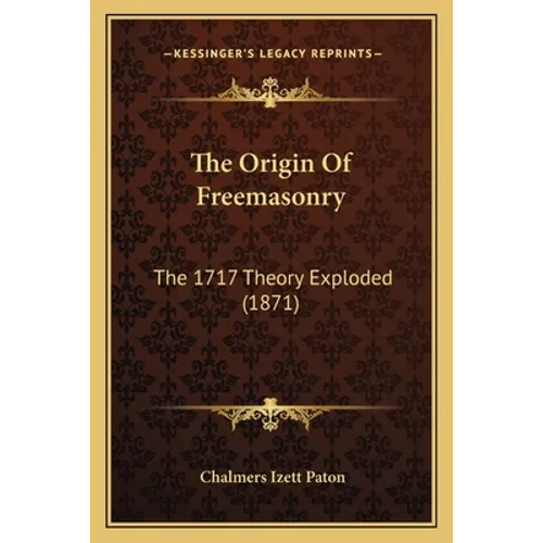 The Origin Of Freemasonry: The 1717 Theory Exploded (1871) - Paperback | Books | Wiccan Center