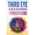 Third Eye Awakening: Guided Meditation to Open Your Third Eye. Psychic Abilities for Beginners, Mind Power, Intuition, Empath, Healing Medi - Paperback