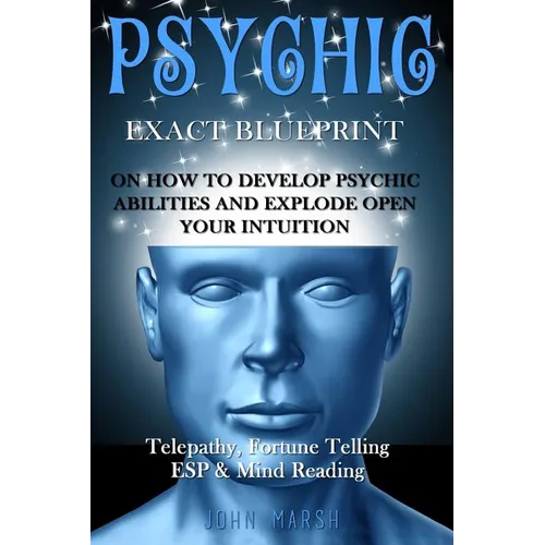 Psychic: EXACT BLUEPRINT on How to Develop Psychic Abilities and Explode Open Your Intuition - Telepathy, Fortune Telling, ESP & Mind Reading - Paperback | Books | Wiccan Center