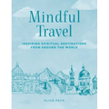Mindful Travel: Inspiring Spiritual Destinations from Around the World - Hardcover