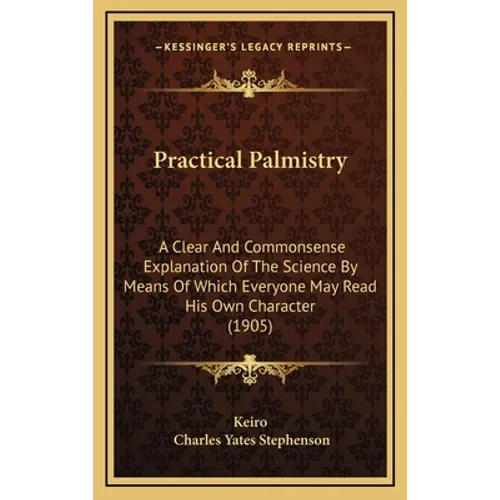 Practical Palmistry: A Clear And Commonsense Explanation Of The Science By Means Of Which Everyone May Read His Own Character (1905) - Hardcover | Books | Wiccan Center