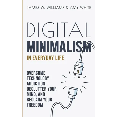 Digital Minimalism in Everyday Life: Overcome Technology Addiction, Declutter Your Mind, and Reclaim Your Freedom (Mindfulness and Minimalism) - Paperback | Books | Wiccan Center
