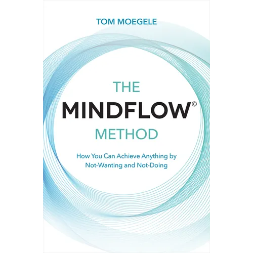The MINDFLOW(c) Method: How You Can Achieve Anything by Not-Wanting and Not-Doing - Paperback | Books | Wiccan Center