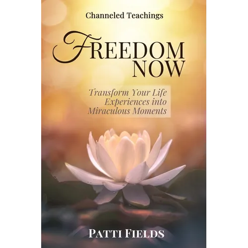 Freedom Now: Transform Your Life Experiences Into Miraculous Moments - Paperback | Books | Wiccan Center