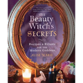 The Beauty Witch's Secrets: Recipes & Rituals for the Modern Goddess - Paperback