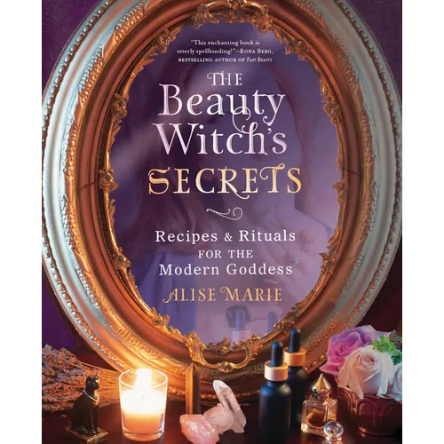 The Beauty Witch's Secrets: Recipes & Rituals for the Modern Goddess - Paperback