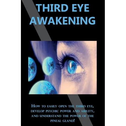 Third Eye Awakening: How to easily open the third eye, develop psychic power and ability, and understand the power of the pineal gland! - Paperback | Books | Wiccan Center
