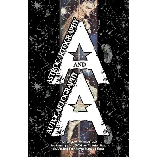 Astrocartography and Autocartography: The Complete Ultimate Guide to Planetary Lines, Self-Directed Relocation, and Finding Your Perfect Places on Ear - Paperback | Books | Wiccan Center