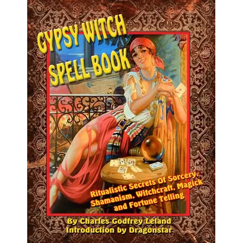 Gypsy Witch Spell Book: Ritualistic Secrets Of Sorcery, Shamanism, Witchcraft, Magic and Fortune Telling - Paperback | Books | Wiccan Center