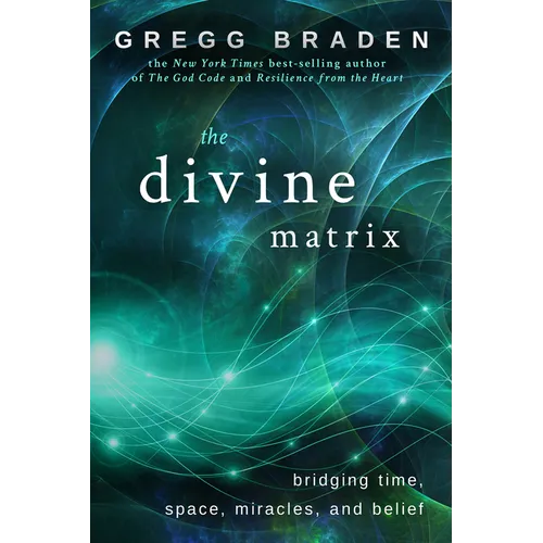 The Divine Matrix: Bridging Time, Space, Miracles, and Belief - Paperback