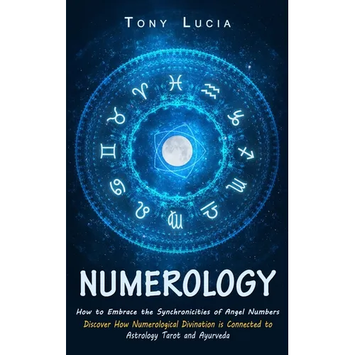 Numerology: How to Embrace the Synchronicities of Angel Numbers (Discover How Numerological Divination is Connected to Astrology Tarot and Ayurveda) - Paperback | Books | Wiccan Center