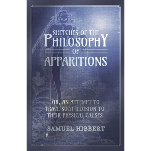 Sketches of the Philosophy of Apparitions or, An Attempt to Trace Such Illusion to Their Physical Causes - Paperback | Books | Wiccan Center