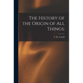 The History of the Origin of All Things; - Paperback