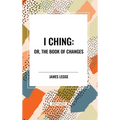 I Ching: Or, the Book of Changes