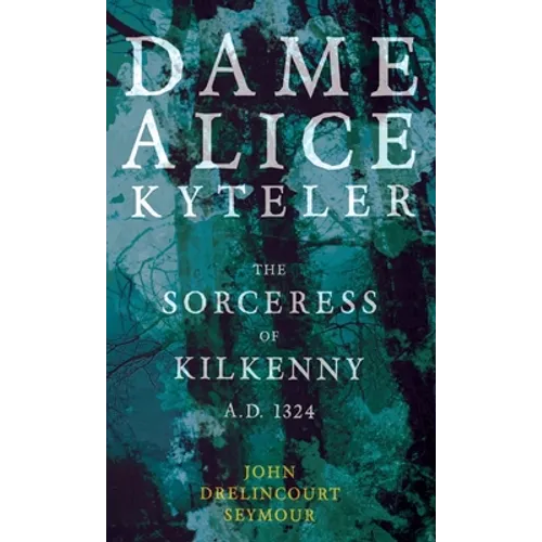 Dame Alice Kyteler the Sorceress of Kilkenny A.D. 1324 (Folklore History Series) - Hardcover | Books | Wiccan Center