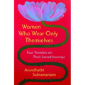 Women Who Wear Only Themselves: Four Travelers on Their Sacred Journeys - Hardcover