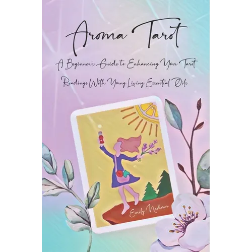 Aroma Tarot: A Beginner's Guide to Enhancing Your Tarot Readings With Young Living Essential Oils - Paperback | Books | Wiccan Center