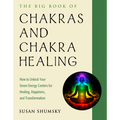The Big Book of Chakras and Chakra Healing: How to Unlock Your Seven Energy Centers for Healing, Happiness, and Transformation