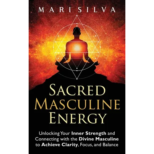 Sacred Masculine Energy: Unlocking Your Inner Strength and Connecting with the Divine Masculine to Achieve Clarity, Focus, and Balance - Hardcover | Books | Wiccan Center