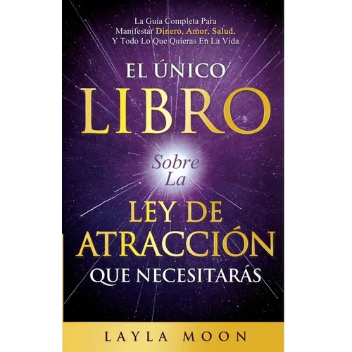 El Único Libro Sobre La Ley De Atracción Que Necesitarás: La Guía Completa Para Manifestar Dinero, Amor, Salud Y Todo Lo Que Quieras En La Vida - Paperback | Books | Wiccan Center