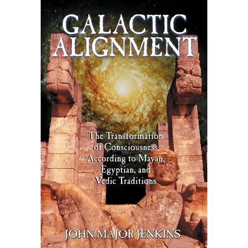 Galactic Alignment: The Transformation of Consciousness According to Mayan, Egyptian, and Vedic Traditions - Paperback