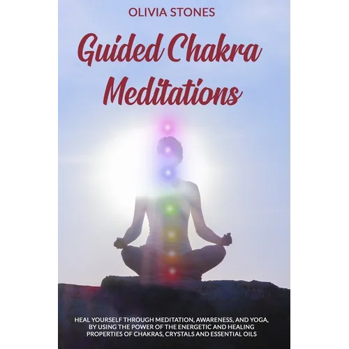 Guided Chakra Meditations: Heal Yourself Through Meditation, Awareness, and Yoga, by Using the Power of the Energetic and Healing Properties of Chakra - Paperback | Books | Wiccan Center